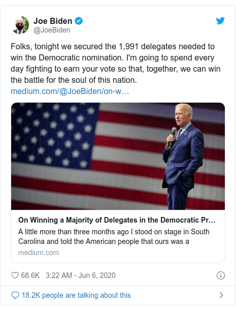 Twitter post by @JoeBiden: Folks, tonight we secured the 1,991 delegates needed to win the Democratic nomination. I'm going to spend every day fighting to earn your vote so that, together, we can win the battle for the soul of this nation. 