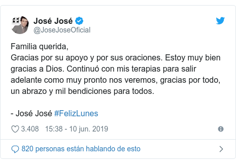 Publicación de Twitter por @JoseJoseOficial: Familia querida, Gracias por su apoyo y por sus oraciones. Estoy muy bien gracias a Dios. Continuó con mis terapias para salir adelante como muy pronto nos veremos, gracias por todo, un abrazo y mil bendiciones para todos. - José José #FelizLunes