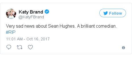 Twitter post by @KatyFBrand: Very sad news about Sean Hughes.  A brilliant comedian. #RIP