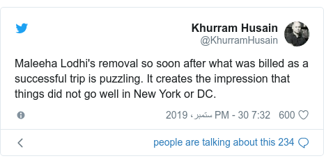 ٹوئٹر پوسٹس @KhurramHusain کے حساب سے: Maleeha Lodhi's removal so soon after what was billed as a successful trip is puzzling. It creates the impression that things did not go well in New York or DC.