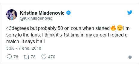 Publicación de Twitter por @KikiMladenovic: 43degrees but probably 50 on court when started??I’m sorry to the fans. I think it’s 1st time in my career I retired a match..it says it all