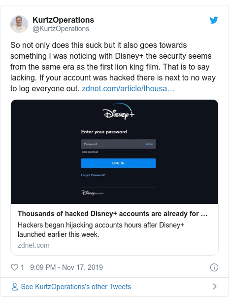 Twitter post by @KurtzOperations: So not only does this suck but it also goes towards something I was noticing with Disney+ the security seems from the same era as the first lion king film. That is to say lacking. If your account was hacked there is next to no way to log everyone out. 