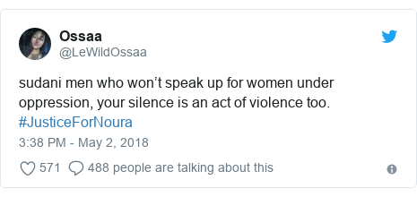 Ujumbe wa Twitter wa @LeWildOssaa: sudani men who won’t speak up for women under oppression, your silence is an act of violence too. #JusticeForNoura