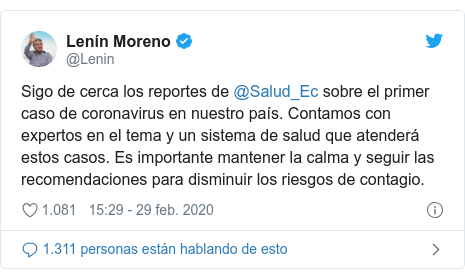 Publicación de Twitter por @Lenin: Sigo de cerca los reportes de @Salud_Ec sobre el primer caso de coronavirus en nuestro país. Contamos con expertos en el tema y un sistema de salud que atenderá estos casos. Es importante mantener la calma y seguir las recomendaciones para disminuir los riesgos de contagio.