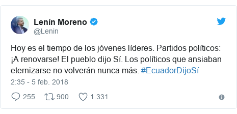 Publicación de Twitter por @Lenin: Hoy es el tiempo de los jóvenes líderes. Partidos políticos  ¡A renovarse! El pueblo dijo Sí. Los políticos que ansiaban eternizarse no volverán nunca más. #EcuadorDijoSí