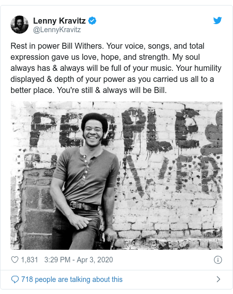 Twitter post by @LennyKravitz: Rest in power Bill Withers. Your voice, songs, and total expression gave us love, hope, and strength. My soul always has & always will be full of your music. Your humility displayed & depth of your power as you carried us all to a better place. You're still & always will be Bill. 