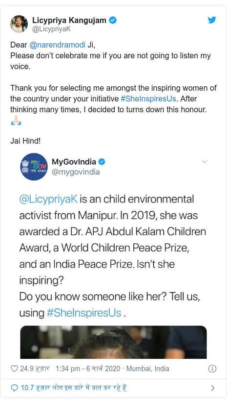 Twitter post @LicypriyaK: Dear @narendramodi Ji, please don't celebrate me if you are not going to listen my voice. Thank you for seeing me amongst the inspiring women of the country under your initiative #SheInspiresUs. After thinking many times, I decided to turns down this honor. ??Jai Hind!