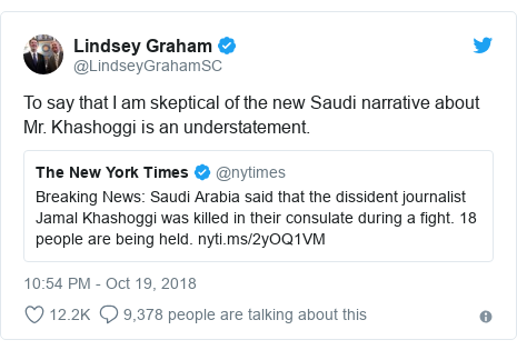 Twitter post by @LindseyGrahamSC: To say that I am skeptical of the new Saudi narrative about Mr. Khashoggi is an understatement. 