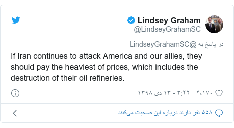 پست توییتر از @LindseyGrahamSC: If Iran continues to attack America and our allies, they should pay the heaviest of prices, which includes the destruction of their oil refineries.