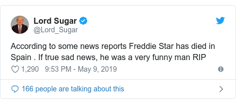 Twitter post by @Lord_Sugar: According to some news reports Freddie Star has died in Spain . If true sad news, he was a very funny man RIP