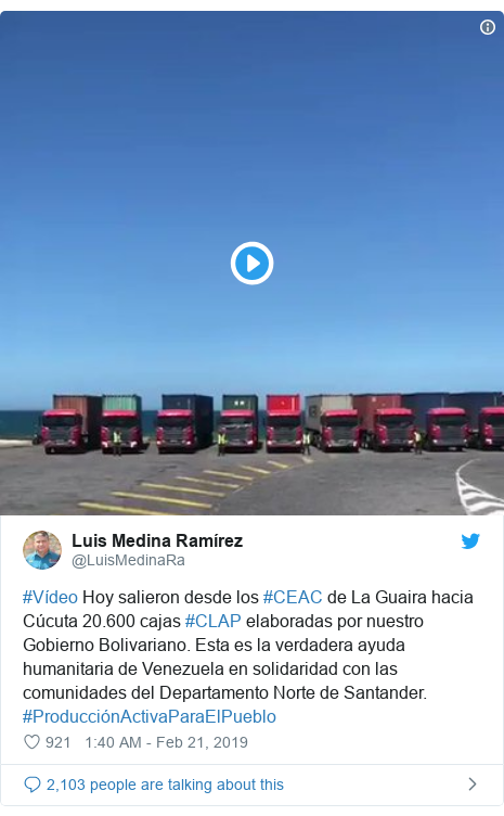Twitter post by @LuisMedinaRa: #Vídeo Hoy salieron desde los #CEAC de La Guaira hacia Cúcuta 20.600 cajas #CLAP elaboradas por nuestro Gobierno Bolivariano. Esta es la verdadera ayuda humanitaria de Venezuela en solidaridad con las comunidades del Departamento Norte de Santander. #ProducciónActivaParaElPueblo 