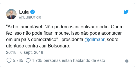 Publicación de Twitter por @LulaOficial: “Acho lamentável. Não podemos incentivar o ódio. Quem fez isso não pode ficar impune. Isso não pode acontecer em um país democrático” - presidenta @dilmabr, sobre atentado contra Jair Bolsonaro.