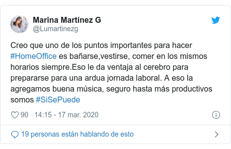 Publicación de Twitter por @Lumartinezg: Creo que uno de los puntos importantes para hacer #HomeOffice es bañarse,vestirse, comer en los mismos horarios siempre.Eso le da ventaja al cerebro para prepararse para una ardua jornada laboral. A eso la agregamos buena música, seguro hasta más productivos somos #SiSePuede