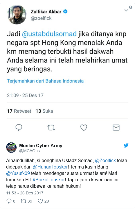 Twitter pesan oleh @MCAOps: Alhamdulillah, si penghina Ustadz Somad, @Zoelfick telah didepak  dari @HarianTopskor! Terima kasih Bang @Yusufk09 telah mendengar suara ummat Islam! Mari turunkan HT #BoikotTopskor! Tapi ujaran kevencian ini tetap harus dibawa ke ranah hukum! 