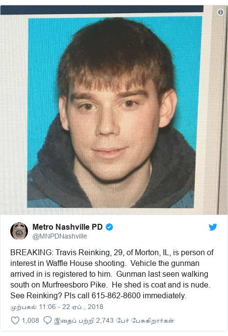 டுவிட்டர் இவரது பதிவு @MNPDNashville: BREAKING  Travis Reinking, 29, of Morton, IL, is person of interest in Waffle House shooting.  Vehicle the gunman arrived in is registered to him.  Gunman last seen walking south on Murfreesboro Pike.  He shed is coat and is nude.  See Reinking? Pls call 615-862-8600 immediately.