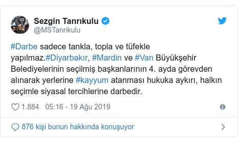 @MSTanrikulu tarafından yapılan Twitter paylaşımı: #Darbe sadece tankla, topla ve tüfekle yapılmaz.#Diyarbakır, #Mardin ve #Van Büyükşehir Belediyelerinin seçilmiş başkanlarının 4. ayda görevden alınarak yerlerine #kayyum atanması hukuka aykırı, halkın seçimle siyasal tercihlerine darbedir.