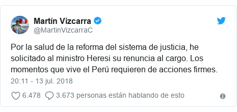 Publicación de Twitter por @MartinVizcarraC: Por la salud de la reforma del sistema de justicia, he solicitado al ministro Heresi su renuncia al cargo. Los momentos que vive el Perú requieren de acciones firmes.