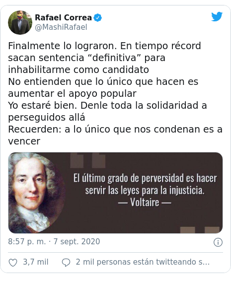 Publicación de Twitter por @MashiRafael: Finalmente lo lograron. En tiempo récord sacan sentencia “definitiva” para inhabilitarme como candidatoNo entienden que lo único que hacen es aumentar el apoyo popularYo estaré bien. Denle toda la solidaridad a perseguidos alláRecuerden  a lo único que nos condenan es a vencer 