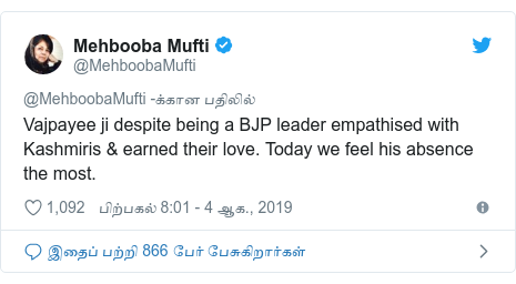 டுவிட்டர் இவரது பதிவு @MehboobaMufti: Vajpayee ji despite being a BJP leader empathised with Kashmiris & earned their love. Today we feel his absence the most.