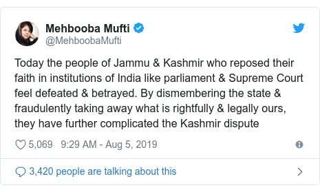 Twitter post by @MehboobaMufti: Today the people of Jammu & Kashmir who reposed their faith in institutions of India like parliament & Supreme Court feel defeated & betrayed. By dismembering the state & fraudulently taking away what is rightfully & legally ours, they have further complicated the Kashmir dispute