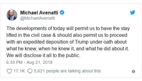 Twitter post by @MichaelAvenatti: The developments of today will permit us to have the stay lifted in the civil case & should also permit us to proceed with an expedited deposition of Trump under oath about what he knew, when he knew it, and what he did about it. We will disclose it all to the public.