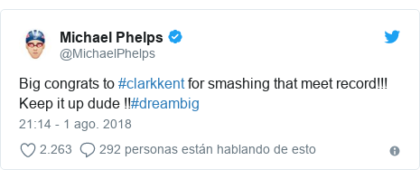 Publicación de Twitter por @MichaelPhelps: Big congrats to #clarkkent for smashing that meet record!!! Keep it up dude !!#dreambig