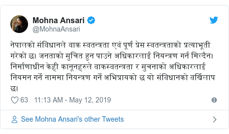 Twitter post by @MohnaAnsari: नेपालको संविधानले वाक स्वतन्त्रता एवं पूर्ण प्रेस स्वतन्त्रताको प्रत्याभूती गरेको छ। जनताको सुचित हुन पाउने अधिकारलाई नियन्त्रण गर्न मिल्दैन।निर्माणाधीन केही कानूनहरुले वाकस्वतन्त्रता र सुचनाको अधिकारलाई नियमन गर्ने नाममा नियन्त्रण गर्ने अभिप्रायको छ यो संविधानको वर्खिलाप छ।