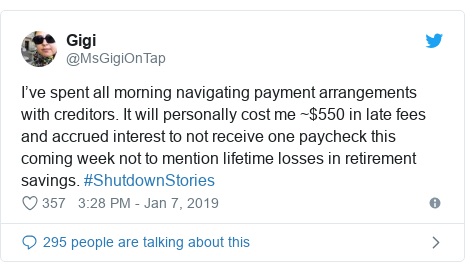 Twitter post by @MsGigiOnTap: I’ve spent all morning navigating payment arrangements with creditors. It will personally cost me ~$550 in late fees and accrued interest to not receive one paycheck this coming week not to mention lifetime losses in retirement savings. #ShutdownStories