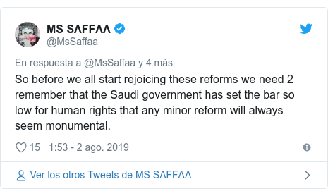 PublicaciÃ³n de Twitter por @MsSaffaa: So before we all start rejoicing these reforms we need 2 remember that the Saudi government has set the bar so low for human rights that any minor reform will always seem monumental.