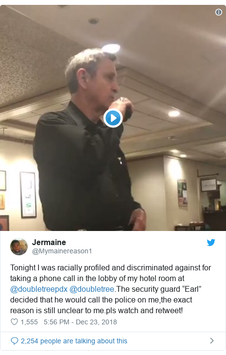 Twitter waxaa daabacay @Mymainereason1: Tonight I was racially profiled and discriminated against for taking a phone call in the lobby of my hotel room at @doubletreepdx @doubletree.The security guard “Earl” decided that he would call the police on me,the exact reason is still unclear to me.pls watch and retweet! 