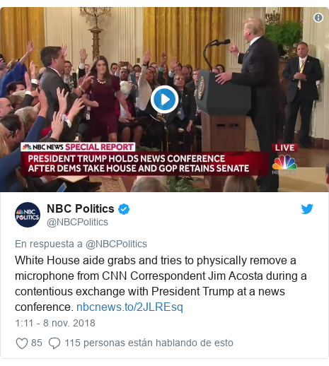 Publicación de Twitter por @NBCPolitics: White House aide grabs and tries to physically remove a microphone from CNN Correspondent Jim Acosta during a contentious exchange with President Trump at a news conference. 