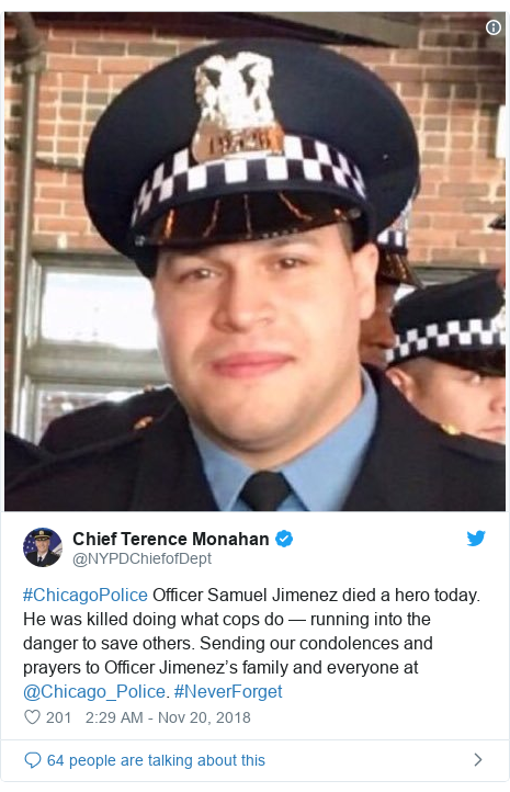Twitter post by @NYPDChiefofDept: #ChicagoPolice Officer Samuel Jimenez died a hero today. He was killed doing what cops do — running into the danger to save others. Sending our condolences and prayers to Officer Jimenez’s family and everyone at @Chicago_Police. #NeverForget 