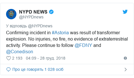 Twitter допис, автор: @NYPDnews: Confirming incident in #Astoria was result of transformer explosion. No injuries, no fire, no evidence of extraterrestrial activity. Please continue to follow @FDNY and @Conedison