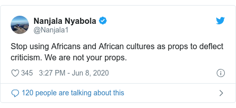 Twitter post by @Nanjala1: Stop using Africans and African cultures as props to deflect criticism. We are not your props.