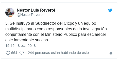 Publicación de Twitter por @NestorReverol: 3. Se instruyó al Subdirector del Cicpc y un equipo multidisciplinario como responsables de la investigación conjuntamente con el Ministerio Público para esclarecer este lamentable suceso