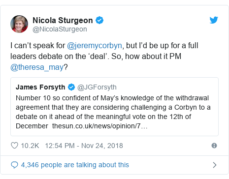 Twitter post by @NicolaSturgeon: I can’t speak for @jeremycorbyn, but I’d be up for a full leaders debate on the ‘deal’. So, how about it PM @theresa_may? 