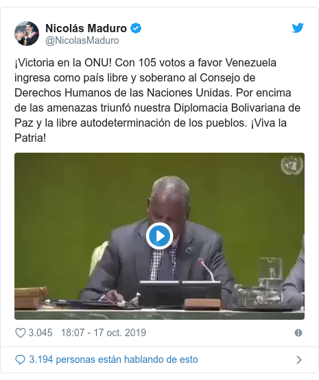 Publicación de Twitter por @NicolasMaduro: ¡Victoria en la ONU! Con 105 votos a favor Venezuela ingresa como país libre y soberano al Consejo de Derechos Humanos de las Naciones Unidas. Por encima de las amenazas triunfó nuestra Diplomacia Bolivariana de Paz y la libre autodeterminación de los pueblos. ¡Viva la Patria! 