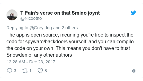 Twitter post by @Nicootho: The app is open source, meaning you're free to inspect the code for spyware/backdoors yourself, and you can compile the code on your own. This means you don't have to trust Snowden or any other authors