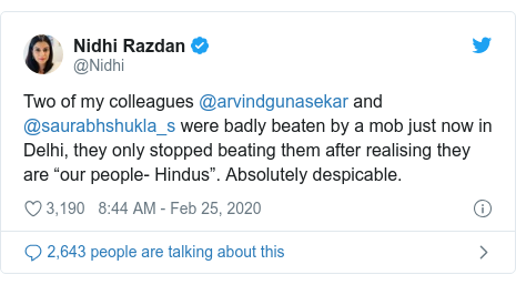Twitter post by @Nidhi: Two of my colleagues @arvindgunasekar and @saurabhshukla_s were badly beaten by a mob just now in Delhi, they only stopped beating them after realising they are “our people- Hindus”. Absolutely despicable.