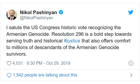 Twitter post by @NikolPashinyan: I salute the US Congress historic vote recognizing the Armenian Genocide. Resolution 296 is a bold step towards serving truth and historical #justice that also offers comfort to millions of descendants of the Armenian Genocide survivors.