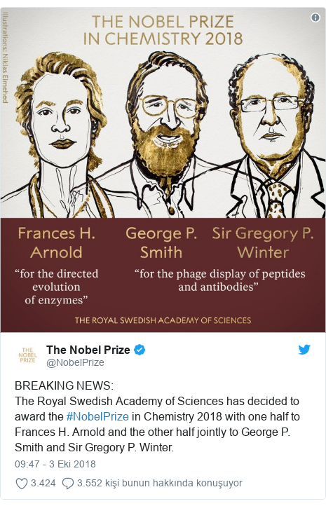 @NobelPrize tarafından yapılan Twitter paylaşımı: BREAKING NEWS  The Royal Swedish Academy of Sciences has decided to award the #NobelPrize in Chemistry 2018 with one half to Frances H. Arnold and the other half jointly to George P. Smith and Sir Gregory P. Winter. 