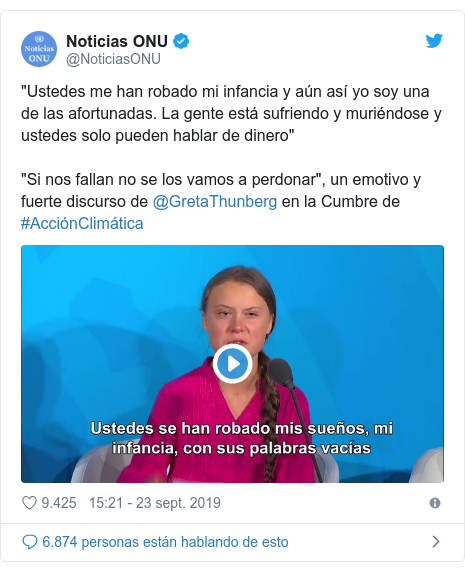 Publicación de Twitter por @NoticiasONU: "Ustedes me han robado mi infancia y aún así yo soy una de las afortunadas. La gente está sufriendo y muriéndose y ustedes solo pueden hablar de dinero""Si nos fallan no se los vamos a perdonar", un emotivo y fuerte discurso de @GretaThunberg en la Cumbre de  #AcciónClimática 