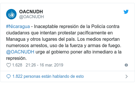 Publicación de Twitter por @OACNUDH: #Nicaragua - Inaceptable represión de la Policía contra ciudadanxs que intentan protestar pacíficamente en Managua y otros lugares del país. Los medios reportan numerosos arrestos, uso de la fuerza y armas de fuego. @OACNUDH urge al gobierno poner alto inmediaro a la represión.