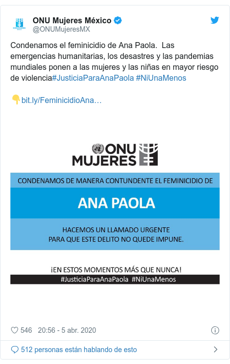 Publicación de Twitter por @ONUMujeresMX: Condenamos el feminicidio de Ana Paola. Las emergencias humanitarias, los desastres y las pandemias mundiales ponen a las mujeres y las niñas en mayor riesgo de violencia#JusticiaParaAnaPaola #NiUnaMenos👇 