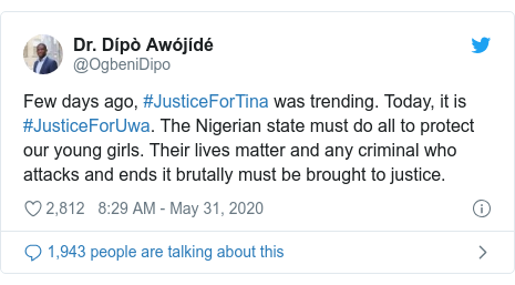 Twitter post by @OgbeniDipo: Few days ago, #JusticeForTina was trending. Today, it is #JusticeForUwa. The Nigerian state must do all to protect our young girls. Their lives matter and any criminal who attacks and ends it brutally must be brought to justice.