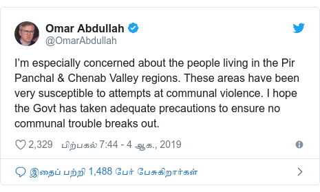 டுவிட்டர் இவரது பதிவு @OmarAbdullah: I’m especially concerned about the people living in the Pir Panchal & Chenab Valley regions. These areas have been very susceptible to attempts at communal violence. I hope the Govt has taken adequate precautions to ensure no communal trouble breaks out.