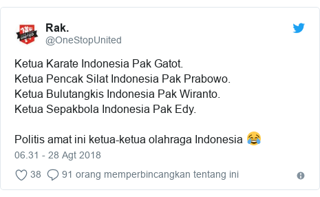 Twitter pesan oleh @OneStopUnited: Ketua Karate Indonesia Pak Gatot.Ketua Pencak Silat Indonesia Pak Prabowo.Ketua Bulutangkis Indonesia Pak Wiranto.Ketua Sepakbola Indonesia Pak Edy.Politis amat ini ketua-ketua olahraga Indonesia 😂