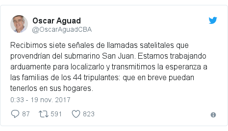 Publicación de Twitter por @OscarAguadCBA: Recibimos siete señales de llamadas satelitales que provendrían del submarino San Juan. Estamos trabajando arduamente para localizarlo y transmitimos la esperanza alas familias de los 44 tripulantes   que en breve puedan tenerlos en sus hogares.