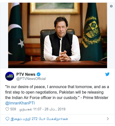 டுவிட்டர் இவரது பதிவு @PTVNewsOfficial: "In our desire of peace, I announce that tomorrow, and as a first step to open negotiations, Pakistan will be releasing the Indian Air Force officer in our custody." - Prime Minister @ImranKhanPTI