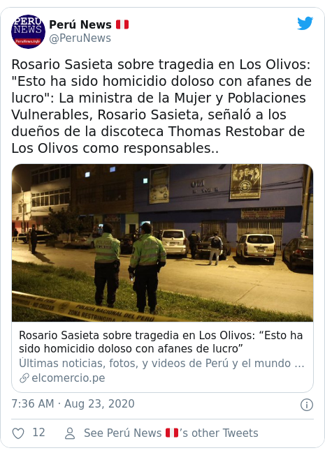 Twitter post by @PeruNews: Rosario Sasieta sobre tragedia en Los Olivos  "Esto ha sido homicidio doloso con afanes de lucro"  La ministra de la Mujer y Poblaciones Vulnerables, Rosario Sasieta, señaló a los dueños de la discoteca Thomas Restobar de Los Olivos como responsables.. 